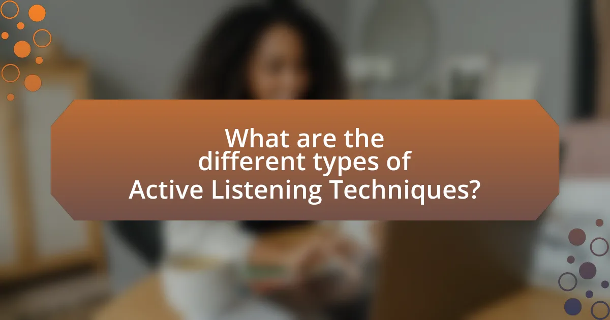 What are the different types of Active Listening Techniques?