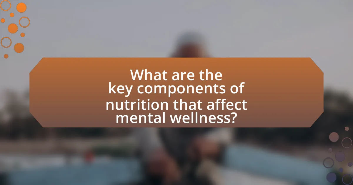What are the key components of nutrition that affect mental wellness?