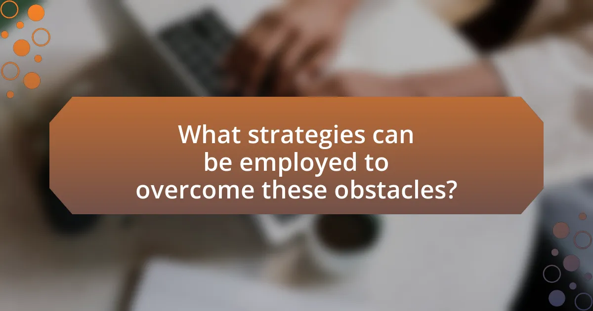 What strategies can be employed to overcome these obstacles?